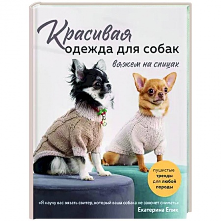 Рукоделие. Творчество, книга Красивая одежда для собак. Пушистые тренды для любой породы. Вяжем на спицах