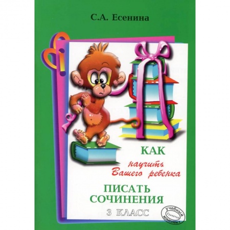 Школьникам и абитуриентам, книга Как научить Вашего ребенка писать сочинения. 3 класс