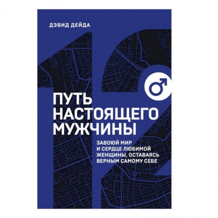 Общественные и гуманитарные науки, книга Путь настоящего мужчины. Завоюй мир и сердце любимой женщины, оставаясь верным самому себе