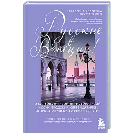 Путеводители по странам, книга Русские в Венеции! Истории про разные события и людей, которых объединила жемчужина Адриатики