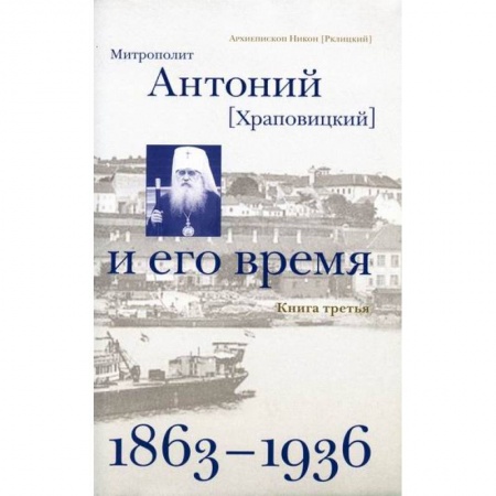 Православие, книга Митрополит Антоний (Храповицкий) и его время (1863-1936)