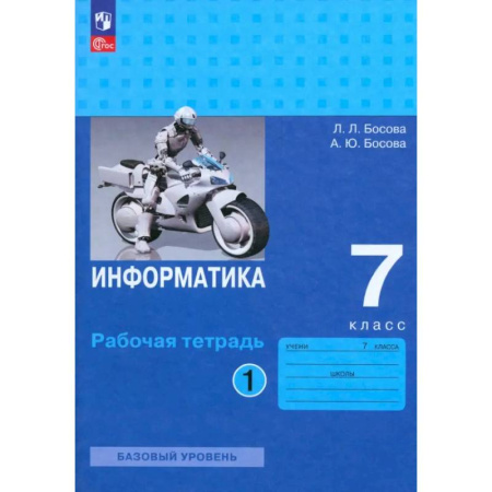 Школьникам и абитуриентам, книга Информатика. 7 класс. Базовый уровень. Рабочая тетрадь. В 2-х частях. Часть 1. ФГОС