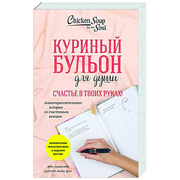 Куриный бульон для души. Счастье в твоих руках! Психотерапевтические истории со счастливым концом Куриный бульон для души. Счастье в твоих руках! Психотерапевтические истории со счастливым концом