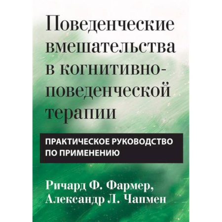 Специальная медицина, книга Поведенческие вмешательства в когнитивно-поведенческой терапии. Практическое руководство по применению