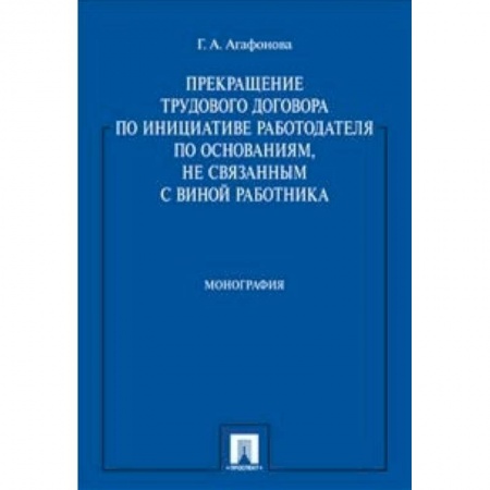 Книги, книга Прекращение трудового договора по инициативе работодателя по основаниям, не связанным с виной работника. Монография