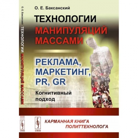 Книги, книга Технологии манипуляций массами: реклама, маркетинг, PR, GR (когнитивный подход) 2-е изд (пер.). Баксанский О.Е.