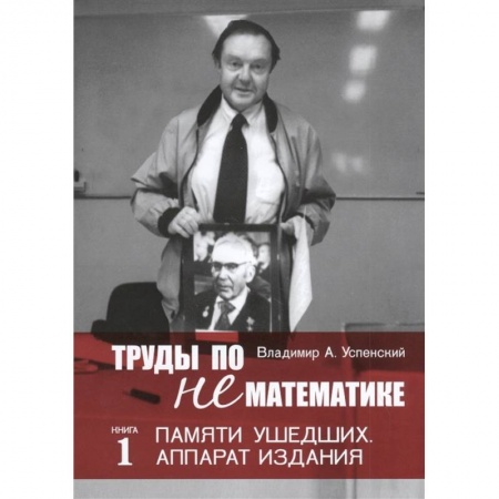 Мемуары, биографии, книга Труды по нематематике. Книга 1: Памяти ушедших. Аппарат издания
