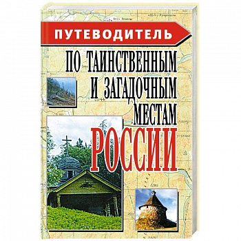 Путеводитель по таинственным и загадочным местам России Путеводитель по таинственным и загадочным местам России