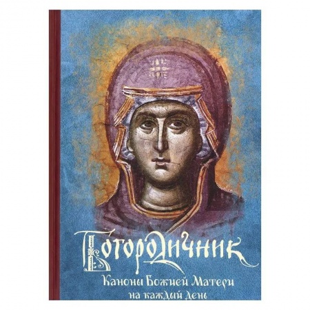 Православие, книга Богородичник. Каноны Божией Матери на каждый день