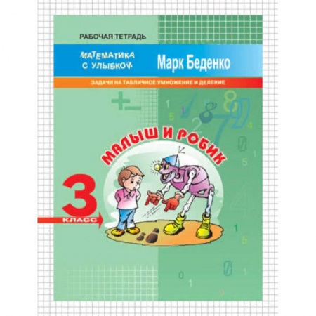 Школьникам и абитуриентам, книга Малыш и Робик. 3 класс. Задачи на табличное умножение и деление. Рабочая тетрадь
