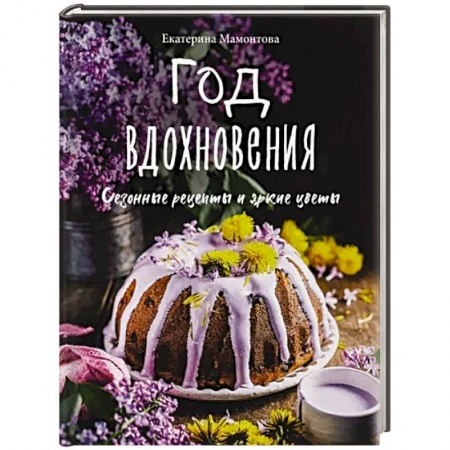 Блюда на каждый день, книга Год вдохновения. Сезонные рецепты и яркие цветы