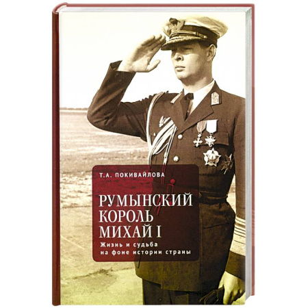 Мемуары, биографии, книга Румынский король Михаил I. Жизнь и судьба на фоне истории страны