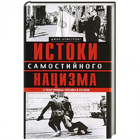 Книги, книга Истоки самостийного нацизма. К чему пришла Украина в ХХI веке
