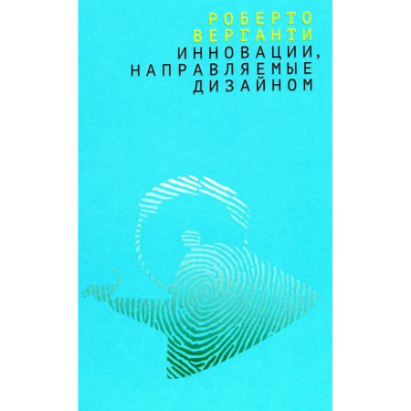 Культура, искусство, книга Инновации, направляемые дизайном: как изменить правила конкуренции посредством радикальных смысловых инноваций