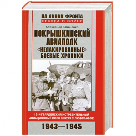 Книги, книга Покрышкинский авиаполк.'Нелакированные' боевые хроники.16-й гвардейский истребительный авиационный полк в боях с люфтваффе.1943-1945'