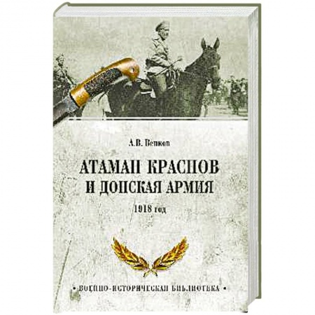 Военное дело. Оружие. Спецслужбы, книга Атаман Краснов и Донская армия. 1918 год