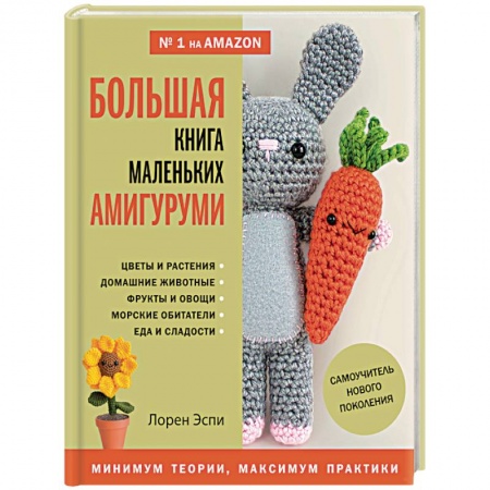 Рукоделие. Творчество, книга Большая книга маленьких амигуруми. Самоучитель нового поколения