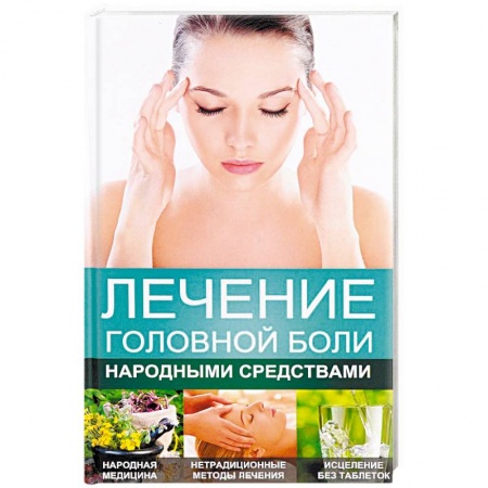 Популярная и нетрадиционная медицина, книга Лечение головной боли народными средствами