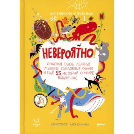 Познавательная литература, книга Невероятно! Опасная слизь, ледяные мышки, съедобные камни и еще 95 историй о мире вокруг нас