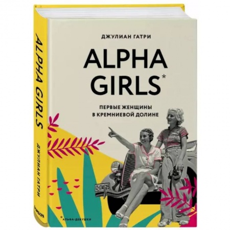 книга Alpha Girls. Первые женщины в кремниевой долине с доставкой по Франции Способности и одаренность, книга Alpha Girls. Первые женщины в кремниевой долине