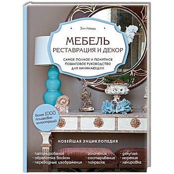 Мебель. Реставрация и декор. Самое полное и понятное пошаговое руководство для начинающих