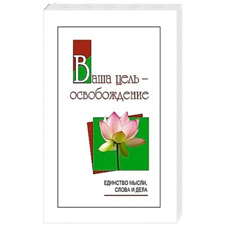 Эзотерические учения, книга Ваша цель - освобождение. Единство мысли, слова и дела