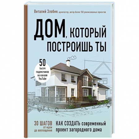 Книги, книга Дом, который построишь ты. Как создать современный проект загородного дома
