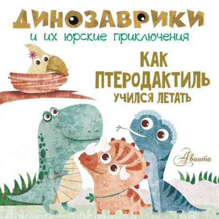 Книги для самых маленьких (0-3 года), книга Как птеродактиль учился летать