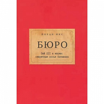 Бюро. Пий XII и евреи:секретные досье Ватикана Бюро. Пий XII и евреи:секретные досье Ватикана