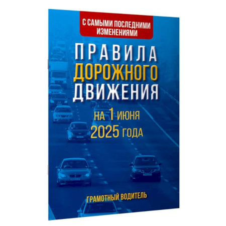 Технические науки. Транспорт, книга Правила дорожного движения с самыми последними изменениями на 1 июня 2025 года. Грамотный водитель