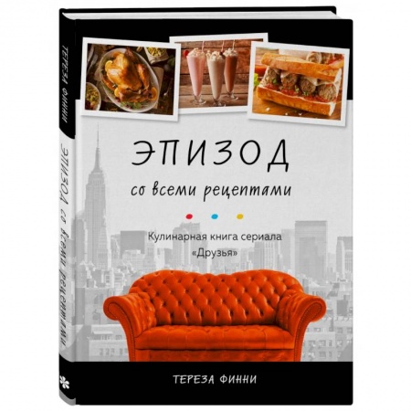 Блюда на каждый день, книга Эпизод со всеми рецептами. Кулинарная книга сериала «Друзья»