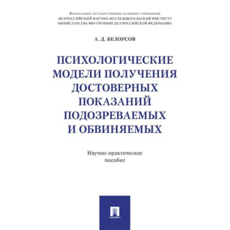 Общественные и гуманитарные науки, книга Психологические модели получения достоверных показаний подозреваемых и обвиняемых: научно-практическое пособие