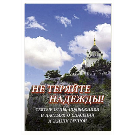Православие, книга Не теряйте надежды! Святые отцы, подвижники и пастыри о спасении и жизни вечной