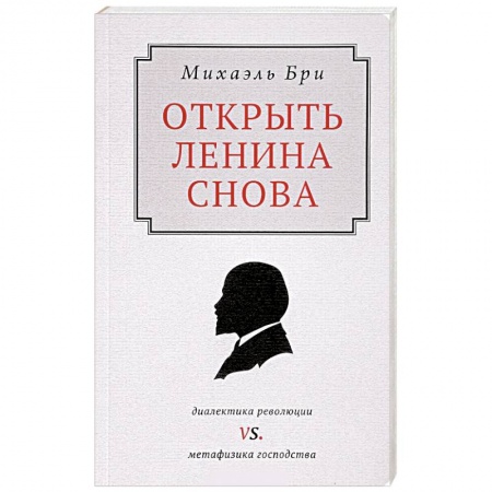 Мемуары, биографии, книга Открыть Ленина снова. Диалектика революции vs. Метафизика господства