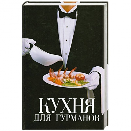 Книги, книга Кухня для гурманов. Кулинарный эксклюзив:рецепты на все случаи жизни.