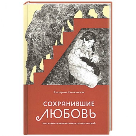 Православие, книга Сохранившие любовь. Рассказы о новомучениках Церкви Русской