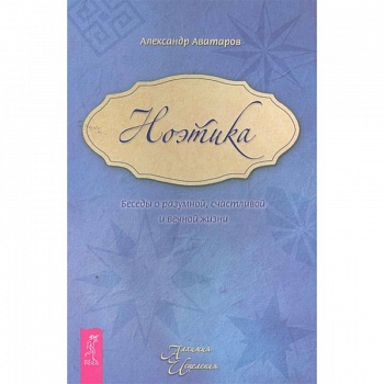 Ноэтика. Беседы о разумной, счастливой и вечной жизни