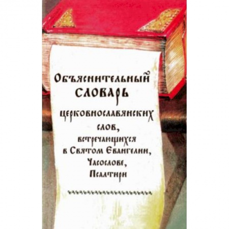Православие, книга Объяснительный словарь церковнославянских слов, встречающихся в Святом Евангелии, Часослове