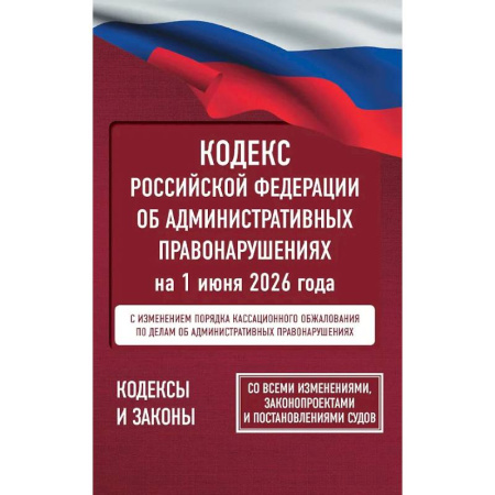 Общественные и гуманитарные науки, книга Кодекс Российской Федерации об административных правонарушениях на 1 июня 2026 года. Со всеми изменениями, законопроектами и постановлениями судов