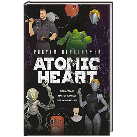 Культура, искусство, книга Рисуем персонажей Atomic heart. Пошаговые мастер-классы для начинающих