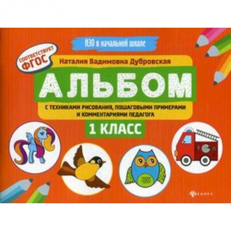 Школьникам и абитуриентам, книга Альбом с техниками рисования, пошаговыми примерами и комментариями педагога. 1 класс. ФГОС