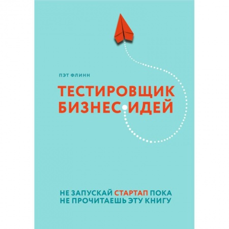 Предпринимательство. Отраслевой бизнес, книга Тестировщик бизнес-идей. Не запускай стартап пока не прочитаешь эту книгу