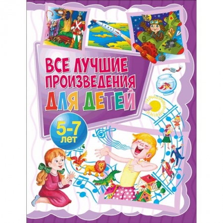 Книги для дошкольников (4-6 лет), книга Все лучшие произведения для детей. 5-7 лет