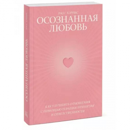Общественные и гуманитарные науки, книга Осознанная любовь. Как улучшить отношения с помощью терапии принятия и ответственности