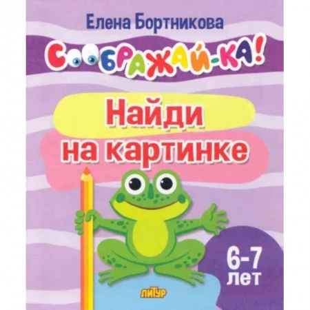 Досуг, творчество и кулинария, книга Найди на картинке. Для детей 6-7 лет